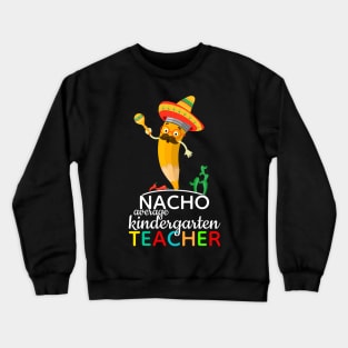 Nacho Average Kindergarten Teacher Crewneck Sweatshirt